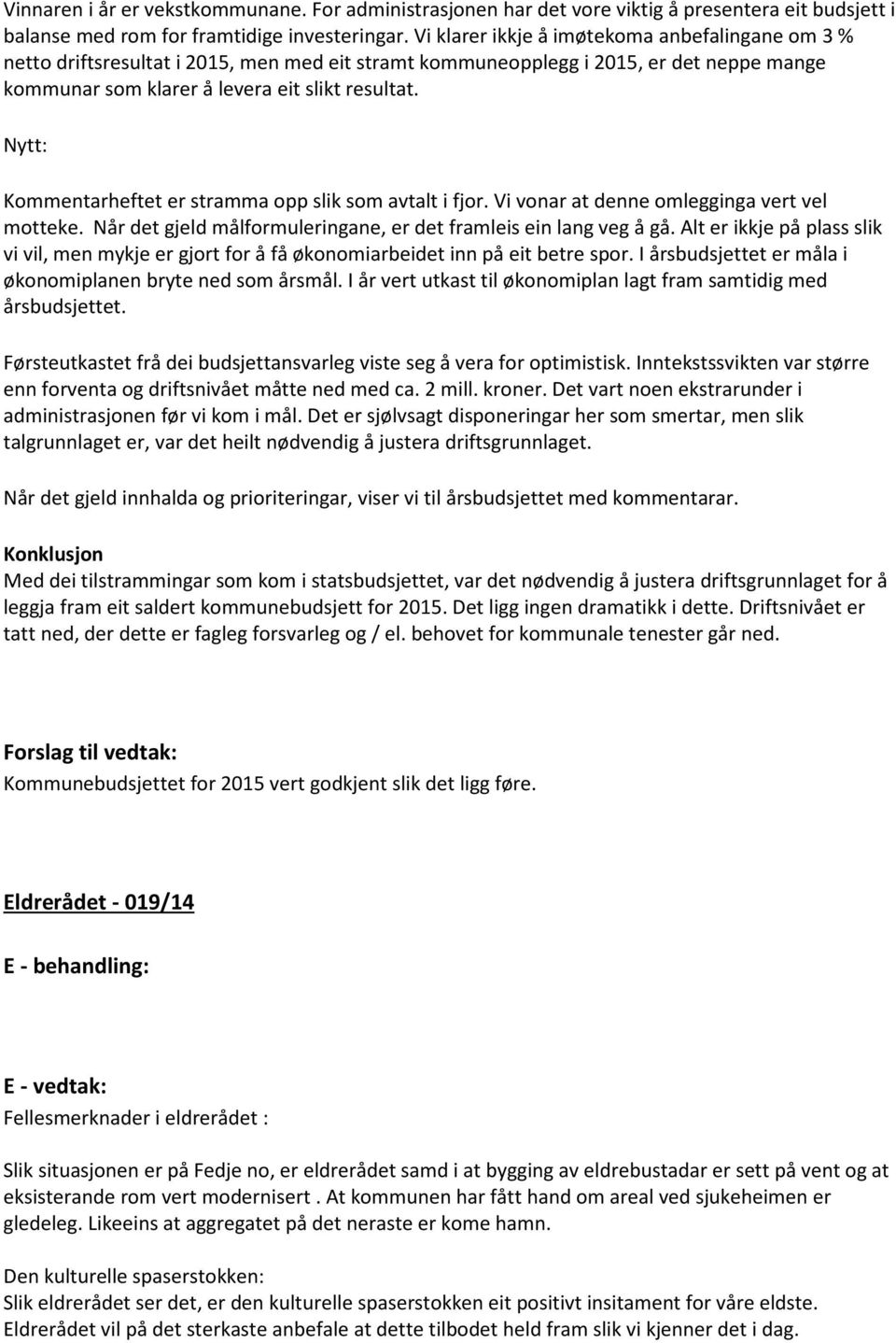 Nytt: Kommentarheftet er stramma opp slik som avtalt i fjor. Vi vonar at denne omlegginga vert vel motteke. Når det gjeld målformuleringane, er det framleis ein lang veg å gå.