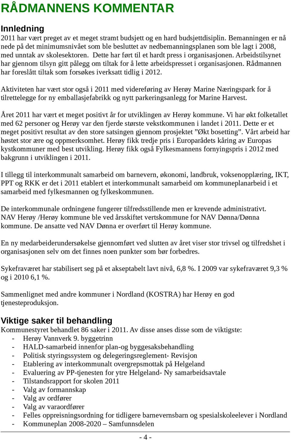 Arbeidstilsynet har gjennom tilsyn gitt pålegg om tiltak for å lette arbeidspresset i organisasjonen. Rådmannen har foreslått tiltak som forsøkes iverksatt tidlig i 2012.