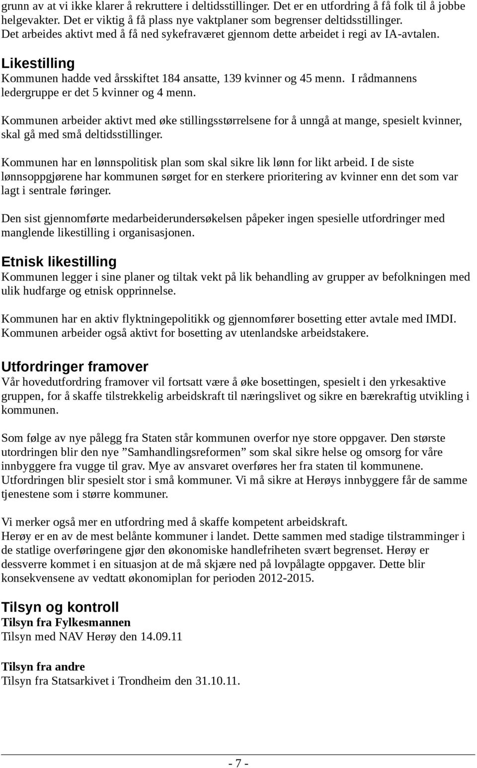 I rådmannens ledergruppe er det 5 kvinner og 4 menn. Kommunen arbeider aktivt med øke stillingsstørrelsene for å unngå at mange, spesielt kvinner, skal gå med små deltidsstillinger.