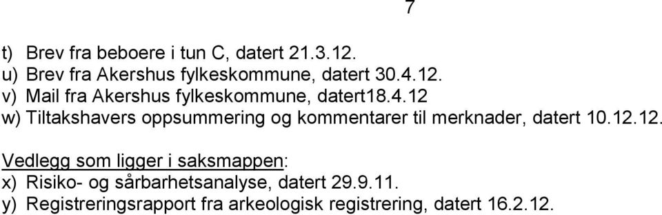 12 w) Tiltakshavers oppsummering og kommentarer til merknader, datert 10.12.12. Vedlegg som ligger i saksmappen: x) Risiko- og sårbarhetsanalyse, datert 29.