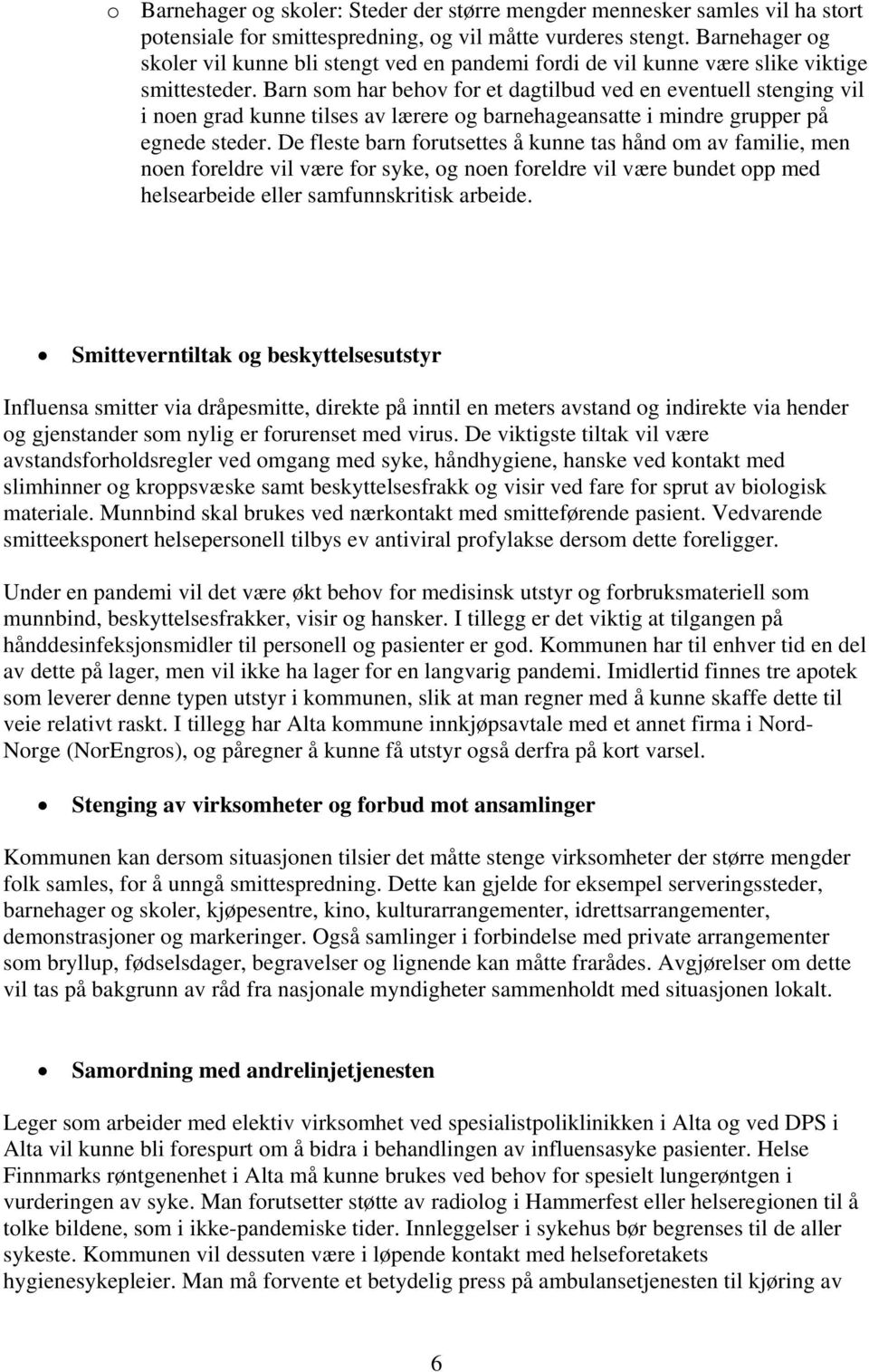 Barn som har behov for et dagtilbud ved en eventuell stenging vil i noen grad kunne tilses av lærere og barnehageansatte i mindre grupper på egnede steder.