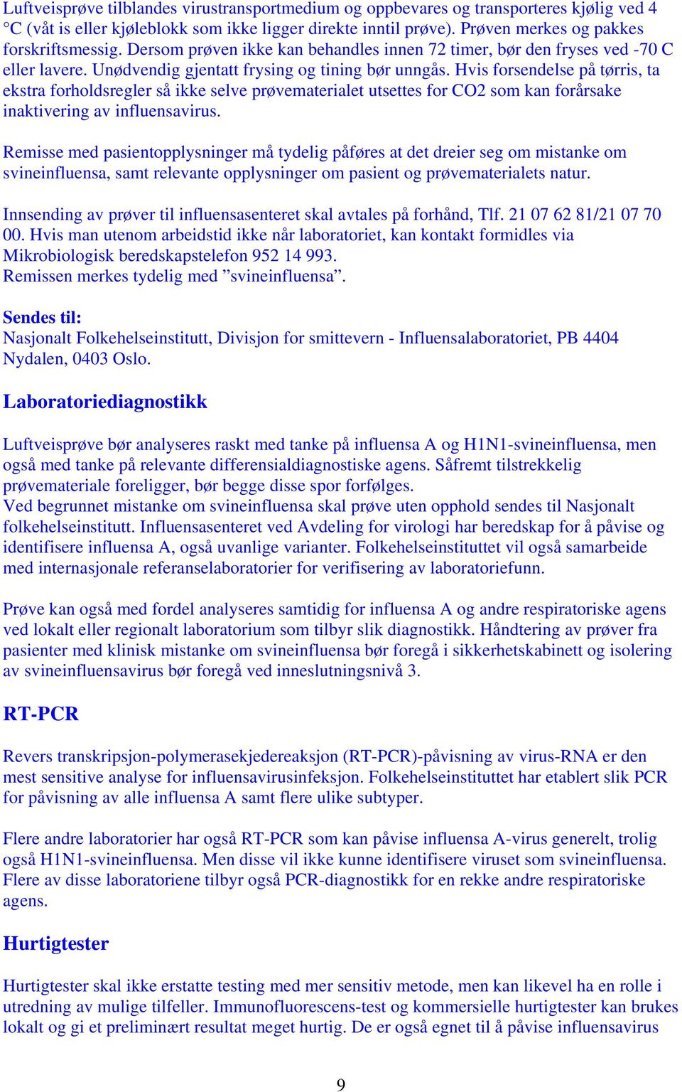 Hvis forsendelse på tørris, ta ekstra forholdsregler så ikke selve prøvematerialet utsettes for CO2 som kan forårsake inaktivering av influensavirus.