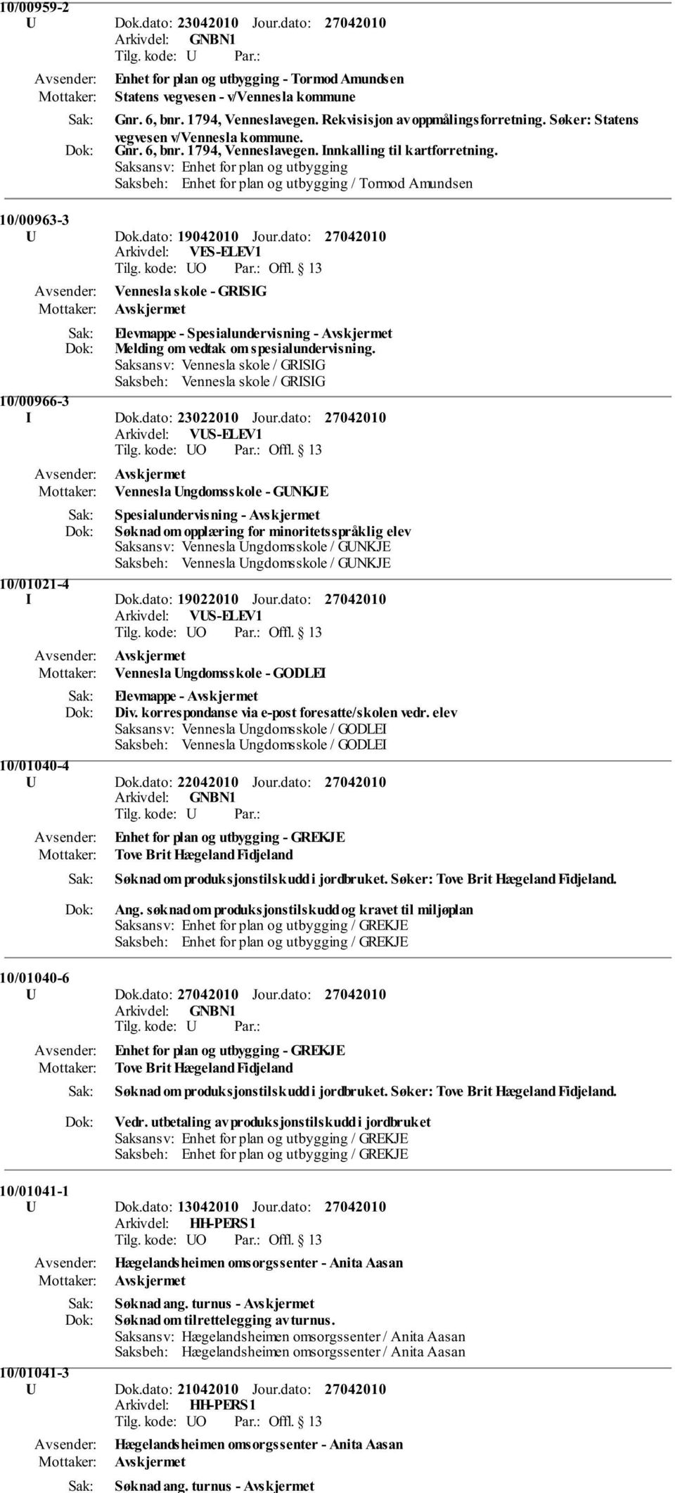 Saksansv: Enhet for plan og utbygging Saksbeh: Enhet for plan og utbygging / Tormod Amundsen 10/00963-3 U Dok.dato: 19042010 Jour.