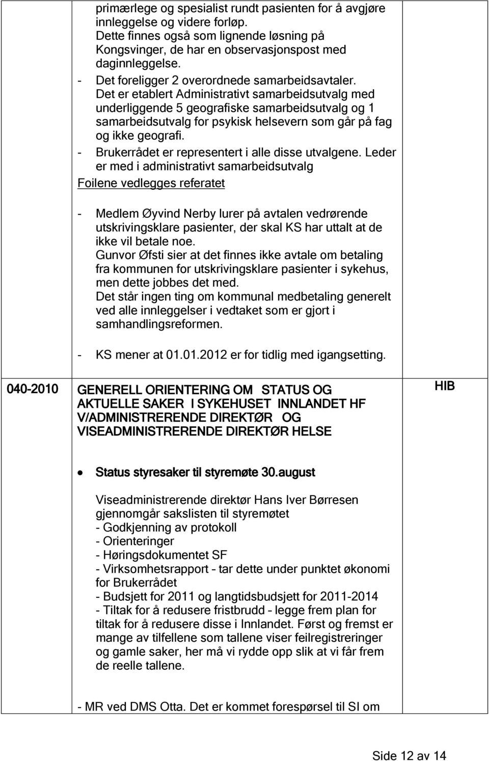 Det er etablert Administrativt samarbeidsutvalg med underliggende 5 geografiske samarbeidsutvalg og 1 samarbeidsutvalg for psykisk helsevern som går på fag og ikke geografi.