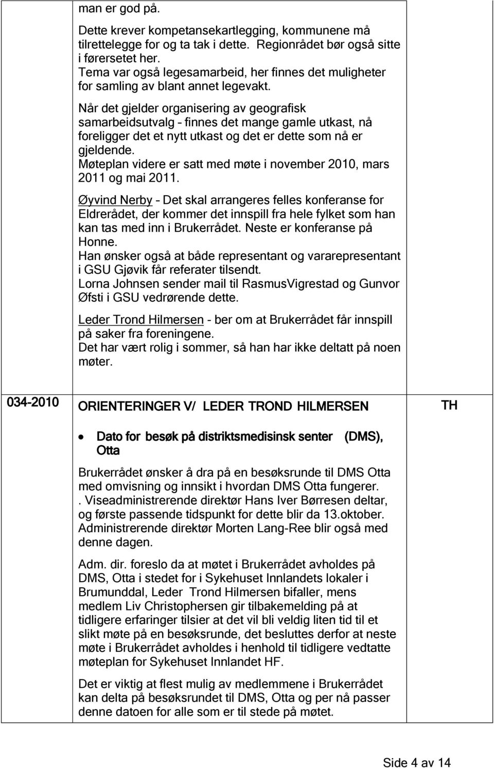 Når det gjelder organisering av geografisk samarbeidsutvalg finnes det mange gamle utkast, nå foreligger det et nytt utkast og det er dette som nå er gjeldende.