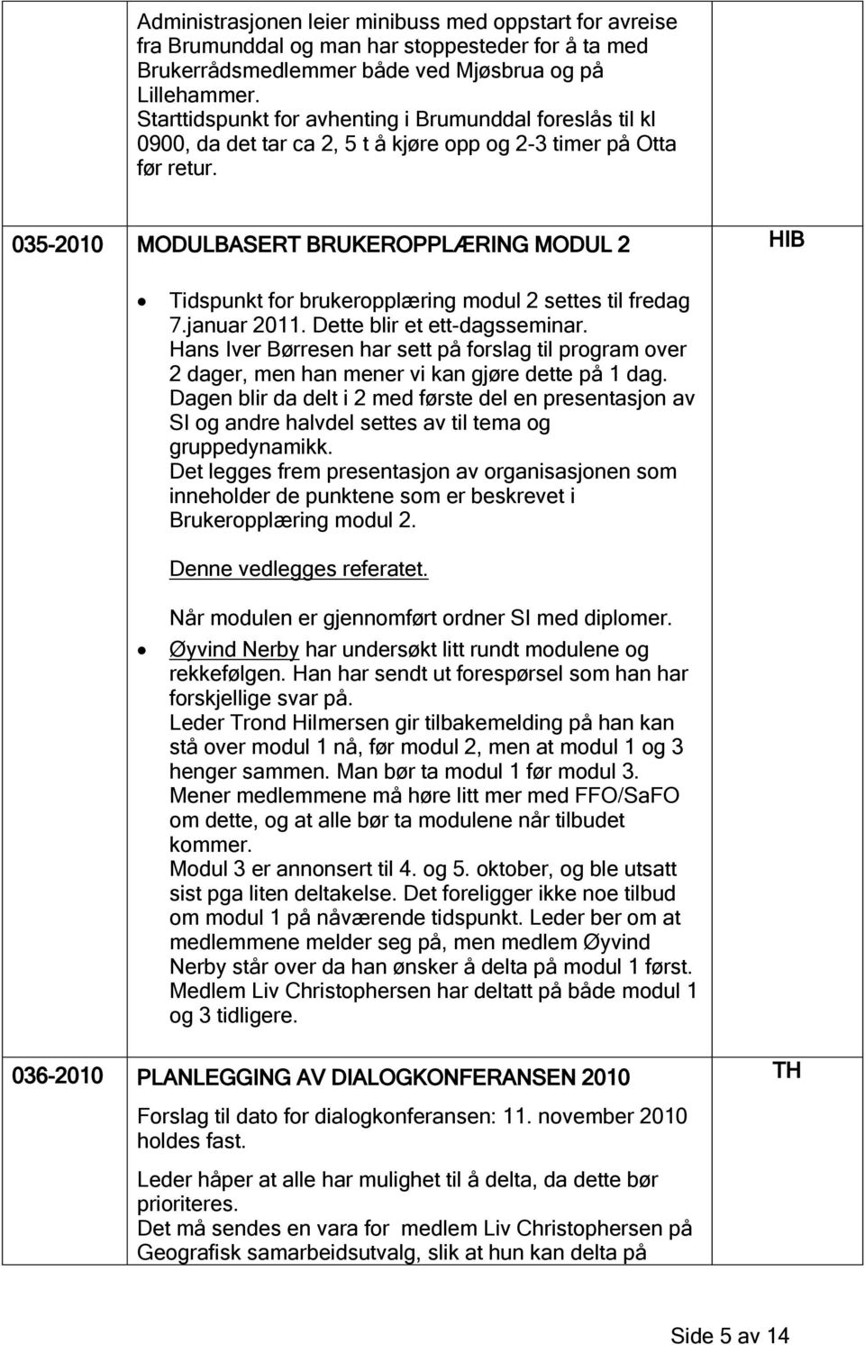 035-2010 MODULBASERT BRUKEROPPLÆRING MODUL 2 HIB Tidspunkt for brukeropplæring modul 2 settes til fredag 7.januar 2011. Dette blir et ett-dagsseminar.