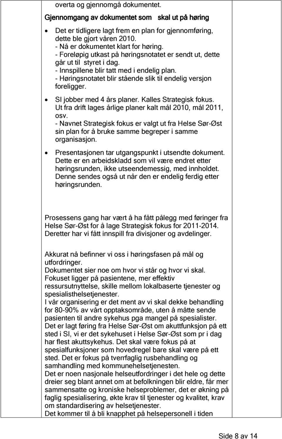 SI jobber med 4 års planer. Kalles Strategisk fokus. Ut fra drift lages årlige planer kalt mål 2010, mål 2011, osv.