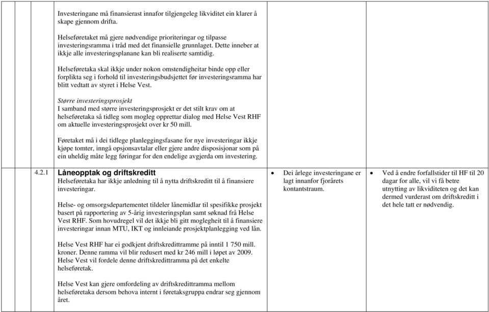 Helseføretaka skal ikkje under nokon omstendigheitar binde opp eller forplikta seg i forhold til investeringsbudsjettet før investeringsramma har blitt vedtatt av styret i Helse Vest.