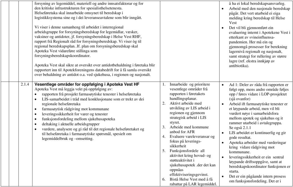 Vi viser i denne samanheng til arbeidet i interregional arbeidsgruppe for forsyningsberedskap for legemidlar, væsker, vaksiner og antidoter, jf.