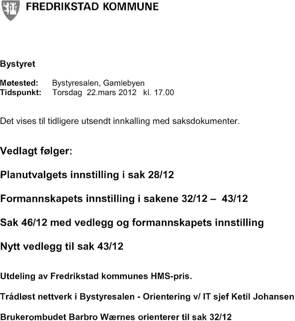 Vedlagt f0lger: Planutvalgets innstilling i sak 28/12 Formannskapets innstilling i sakene 32/12-43/12 Sak 46/12 med vedlegg og