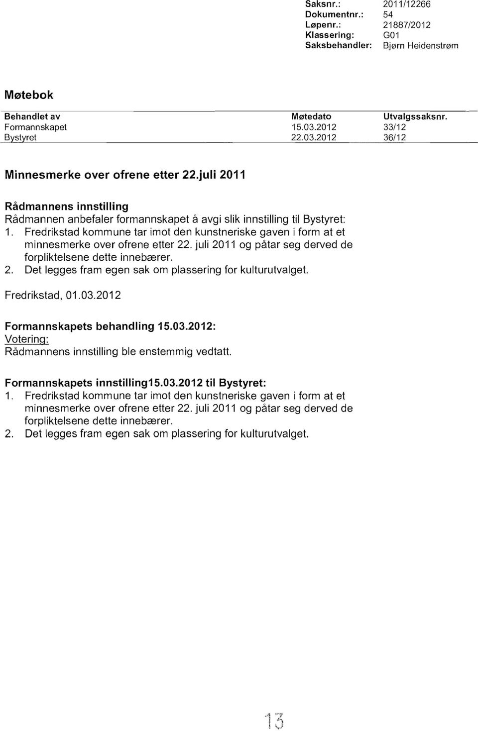 Fredrikstad kommune tar imot den kunstneriske gaven i form at et minnesmerke over ofrene etter 22. juli 2011 og patar seg derved de forpliktelsene dette innebcerer. 2. Det legges fram egen sak om plassering for kulturutvalget.