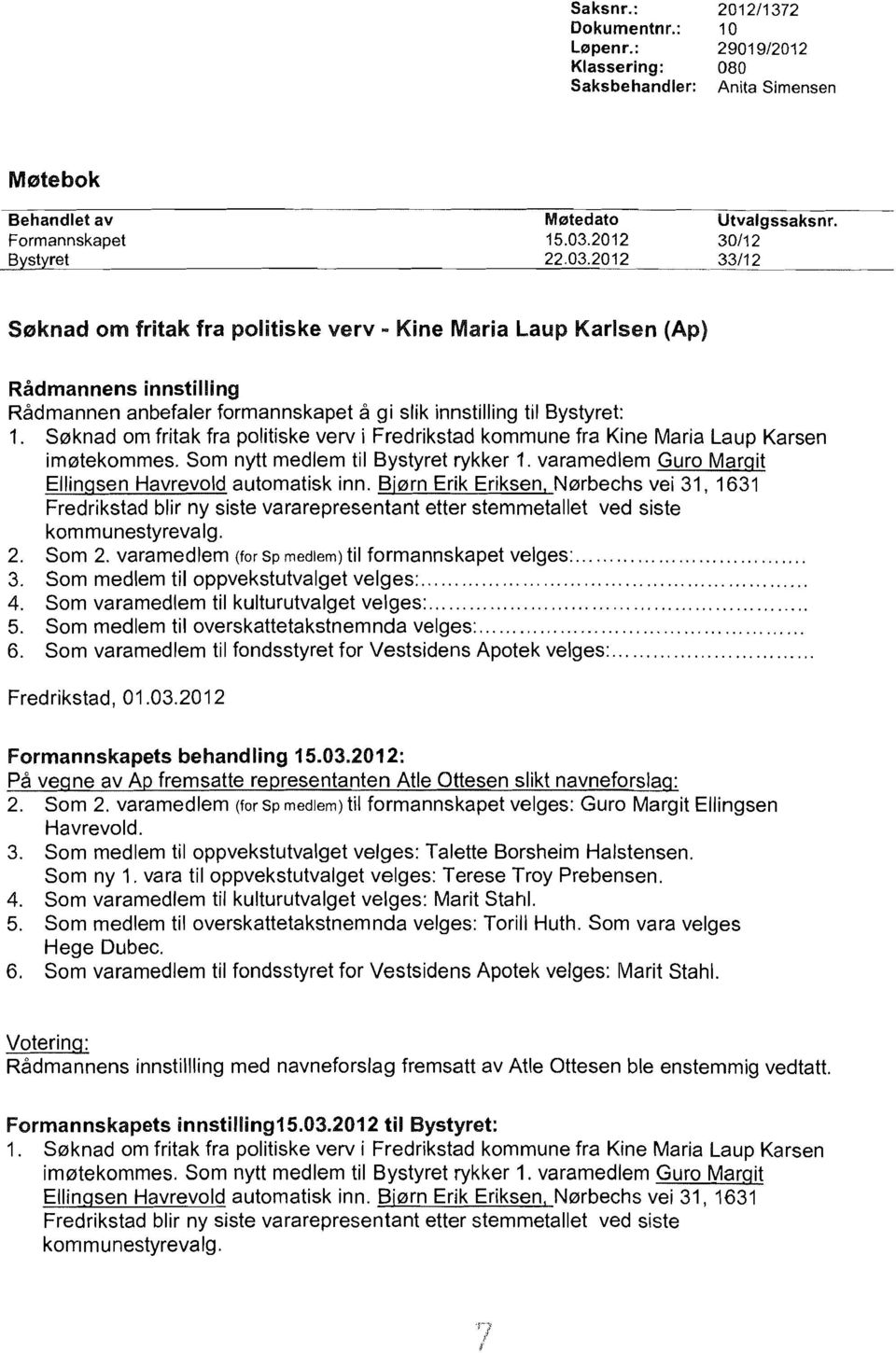 S0knad om fritak fra politiske verv i Fredrikstad kommune fra Kine Maria Laup Karsen im0tekommes. Som nytt medlem til Bystyret rykker 1. varamedlem Guro Margit Ellingsen Havrevold automatisk inn.