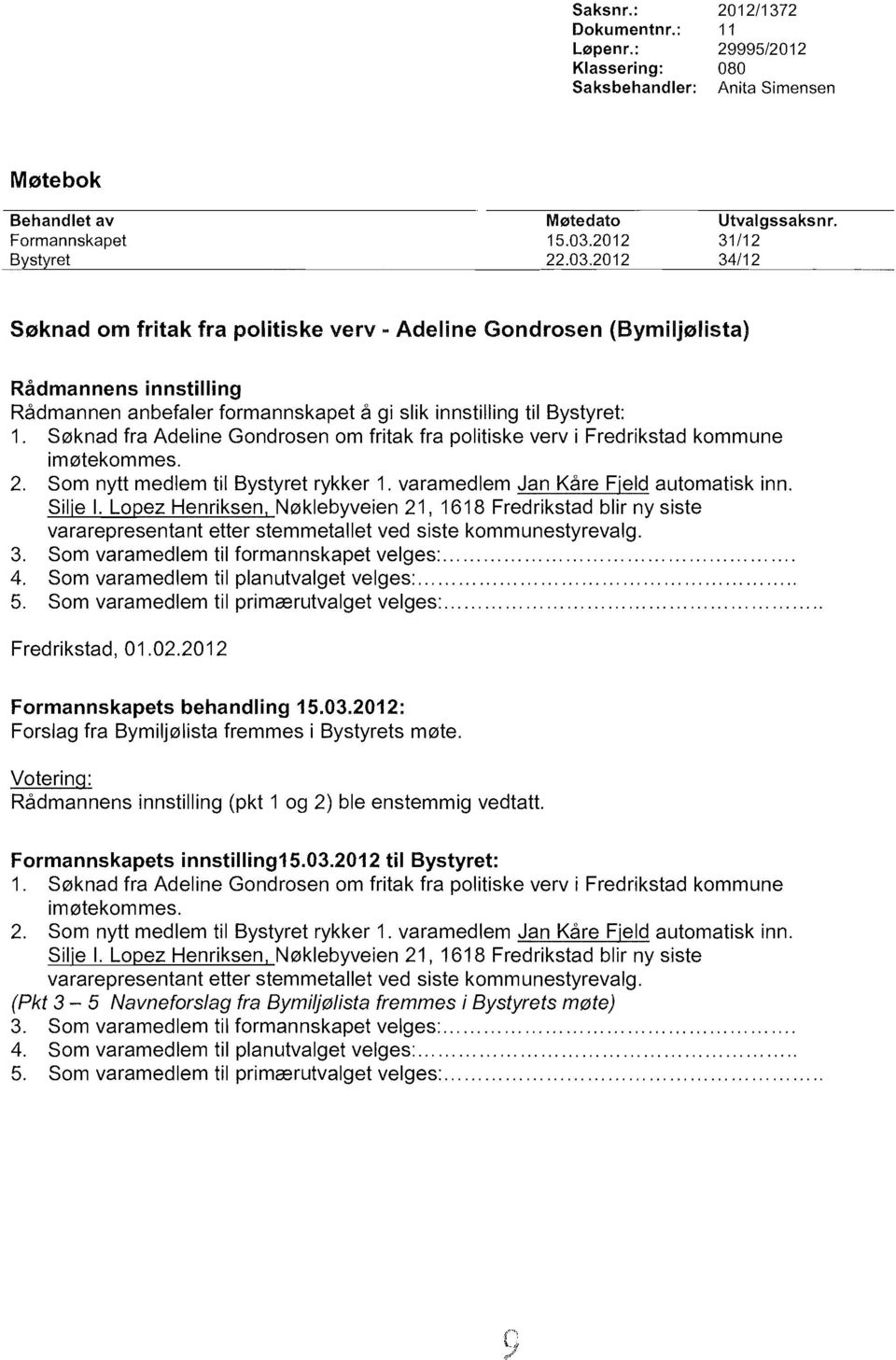 2012 34/12 S0knad om fritak fra politiske verv - Adeline Gondrosen (Bymilj0Iista) Rfldmannens innstilling Radmannen anbefaler formannskapet a gi slik innstilling til Bystyret: 1.