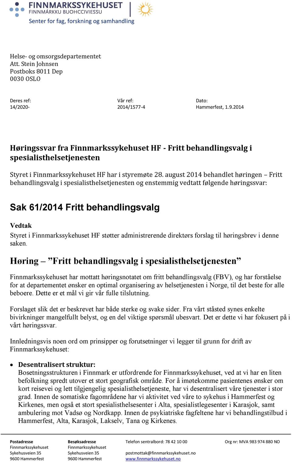 august 2014 behandlet høringen Fritt behandlingsvalg i spesialisthelsetjenesten og enstemmig vedtatt følgende høringssvar: Sak 61/2014 Fritt behandlingsvalg Vedtak Styret i Finnmarkssykehuset HF