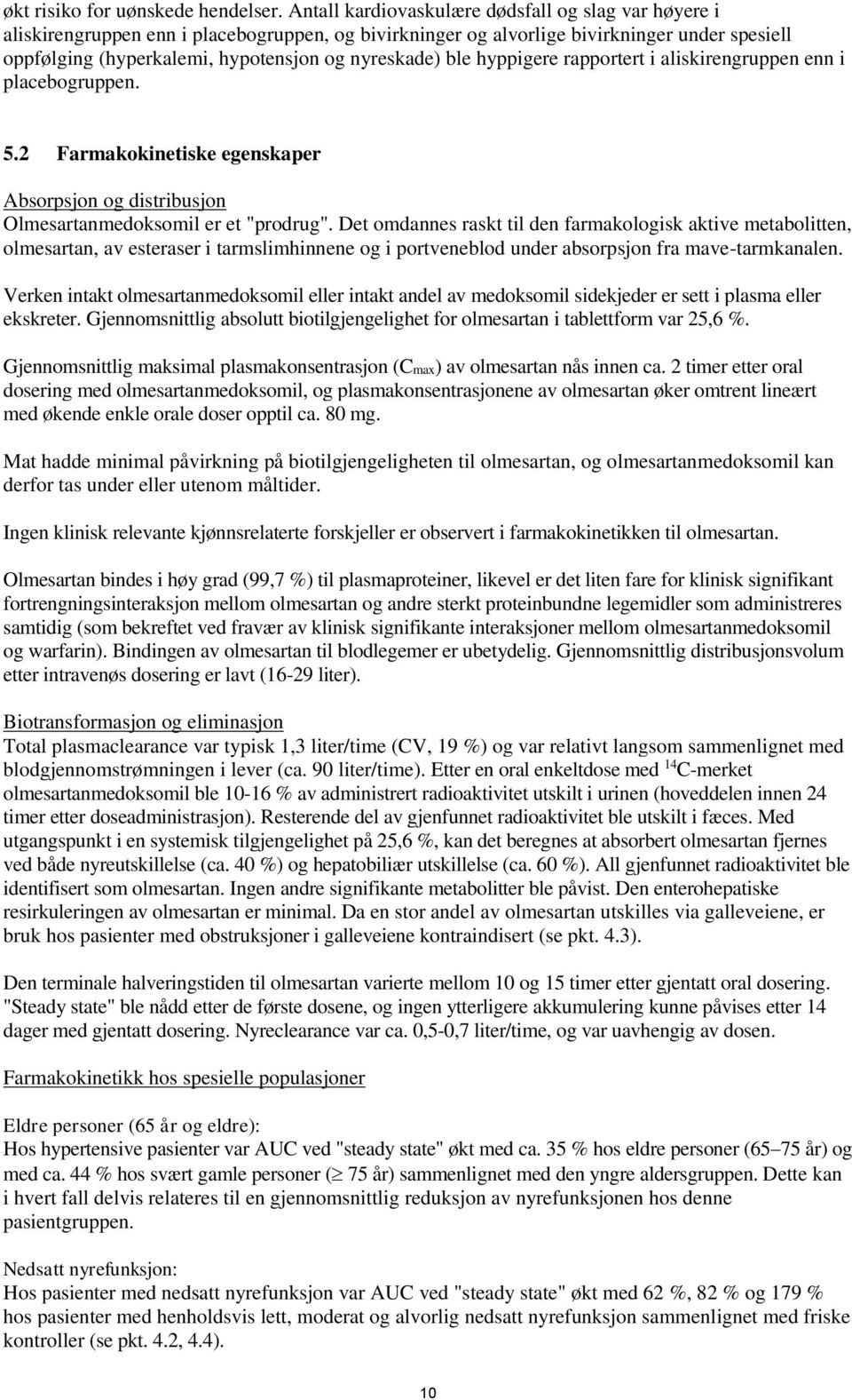 ble hyppigere rapportert i aliskirengruppen enn i placebogruppen. 5.2 Farmakokinetiske egenskaper Absorpsjon og distribusjon Olmesartanmedoksomil er et "prodrug".