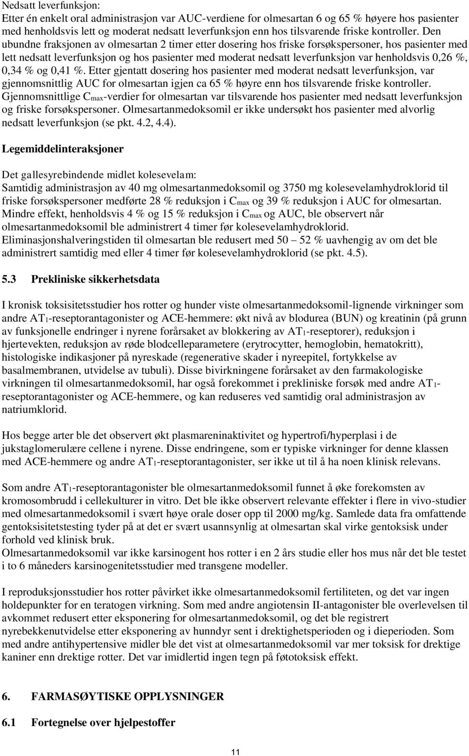 Den ubundne fraksjonen av olmesartan 2 timer etter dosering hos friske forsøkspersoner, hos pasienter med lett nedsatt leverfunksjon og hos pasienter med moderat nedsatt leverfunksjon var henholdsvis