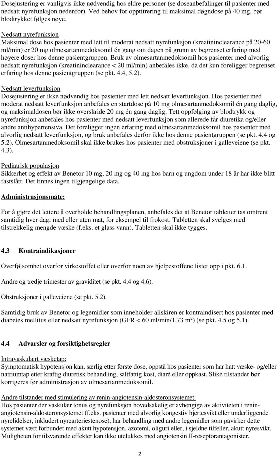 Nedsatt nyrefunksjon Maksimal dose hos pasienter med lett til moderat nedsatt nyrefunksjon (kreatininclearance på 20-60 ml/min) er 20 mg olmesartanmedoksomil én gang om dagen på grunn av begrenset