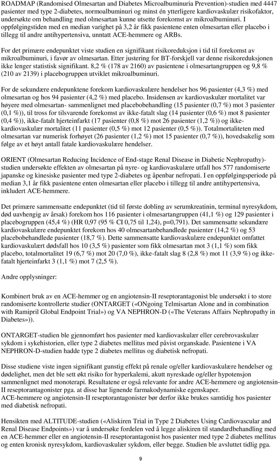 I oppfølgingstiden med en median varighet på 3,2 år fikk pasientene enten olmesartan eller placebo i tillegg til andre antihypertensiva, unntatt ACE-hemmere og ARBs.