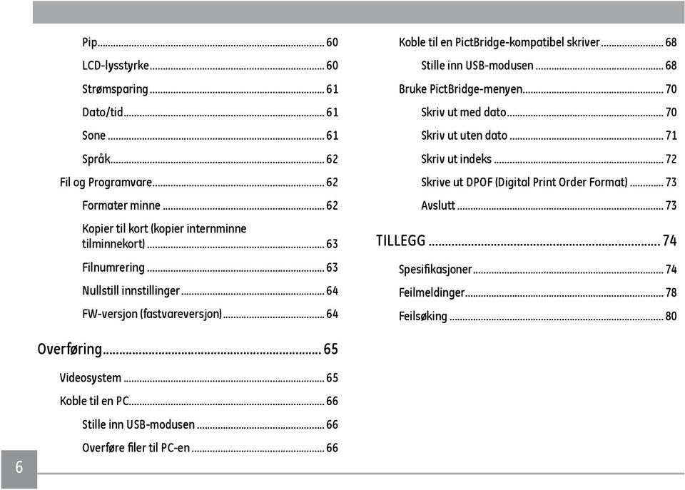 .. 64 Koble til en PictBridge-kompatibel skriver... 68 Stille inn USB-modusen... 68 Bruke PictBridge-menyen... 70 Skriv ut med dato... 70 Skriv ut uten dato... 71 Skriv ut indeks.