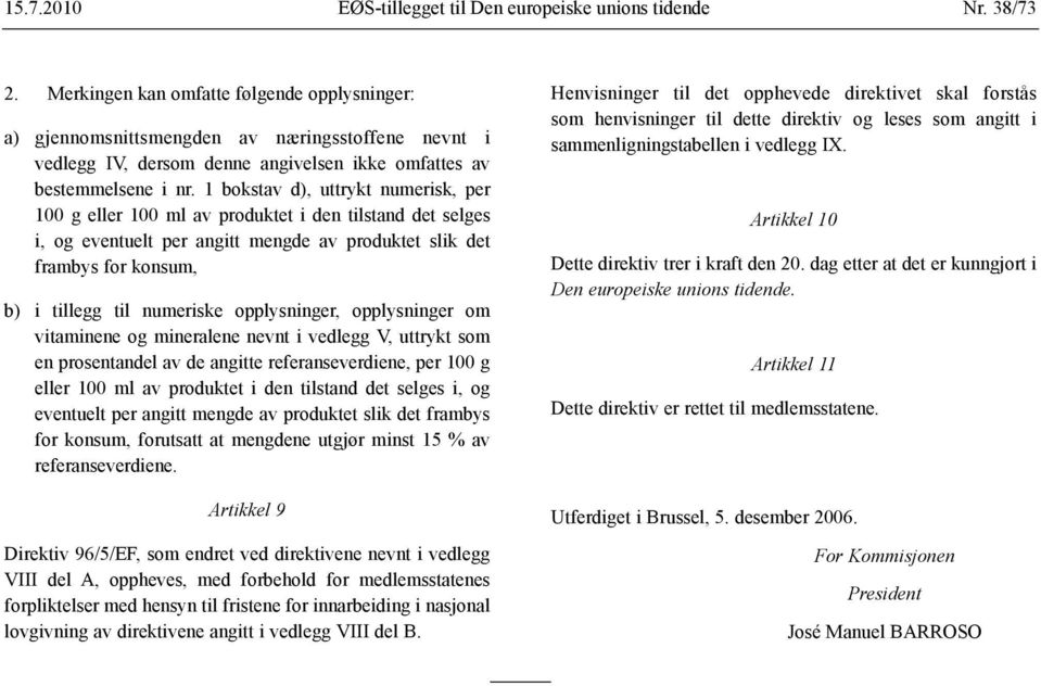 1 bokstav d), uttrykt numerisk, per 100 g eller 100 ml av produktet i den tilstand det selges i, og eventuelt per angitt mengde av produktet slik det frambys for konsum, b) i tillegg til numeriske