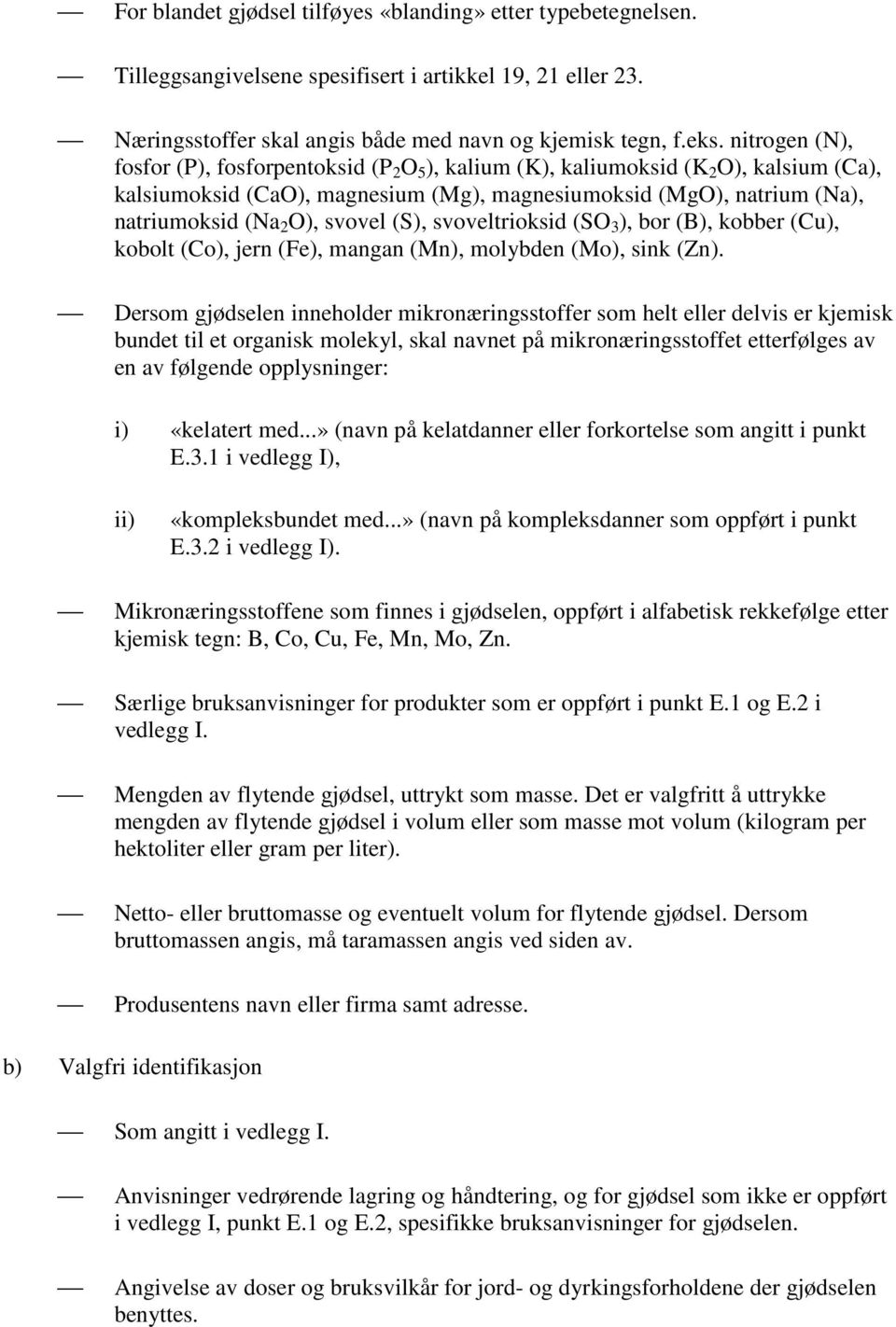 svovel (S), svoveltrioksid (SO 3 ), bor (B), kobber (Cu), kobolt (Co), jern (Fe), mangan (Mn), molybden (Mo), sink (Zn).