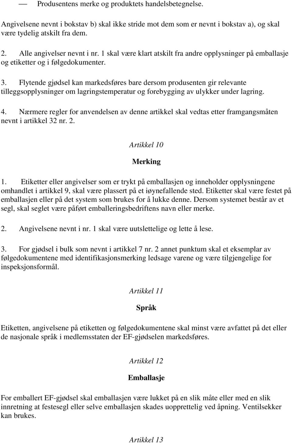 Flytende gjødsel kan markedsføres bare dersom produsenten gir relevante tilleggsopplysninger om lagringstemperatur og forebygging av ulykker under lagring. 4.