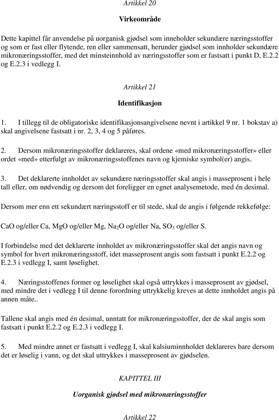 I tillegg til de obligatoriske identifikasjonsangivelsene nevnt i artikkel 9 nr. 1 bokstav a) skal angivelsene fastsatt i nr. 2,