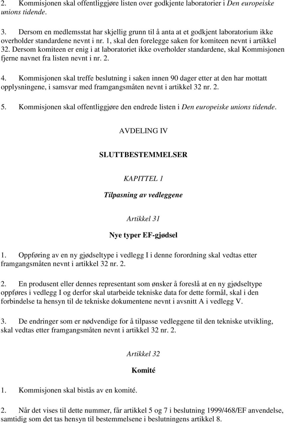 Dersom komiteen er enig i at laboratoriet ikke overholder standardene, skal Kommisjonen fjerne navnet fra listen nevnt i nr. 2. 4.