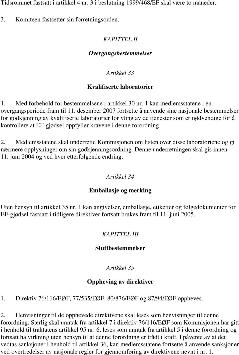 desember 2007 fortsette å anvende sine nasjonale bestemmelser for godkjenning av kvalifiserte laboratorier for yting av de tjenester som er nødvendige for å kontrollere at EF-gjødsel oppfyller