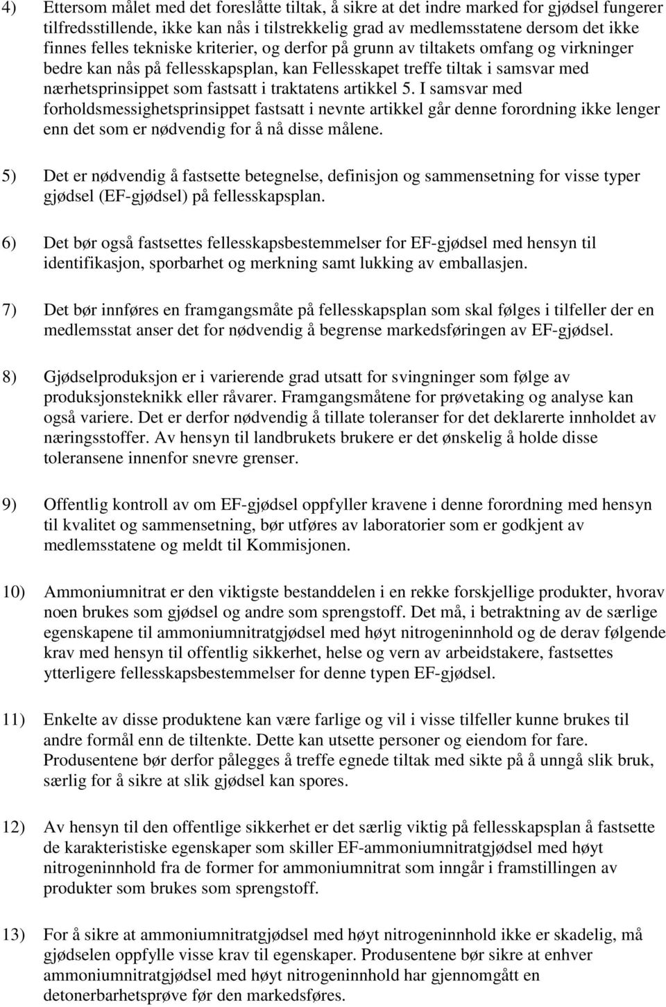 artikkel 5. I samsvar med forholdsmessighetsprinsippet fastsatt i nevnte artikkel går denne forordning ikke lenger enn det som er nødvendig for å nå disse målene.