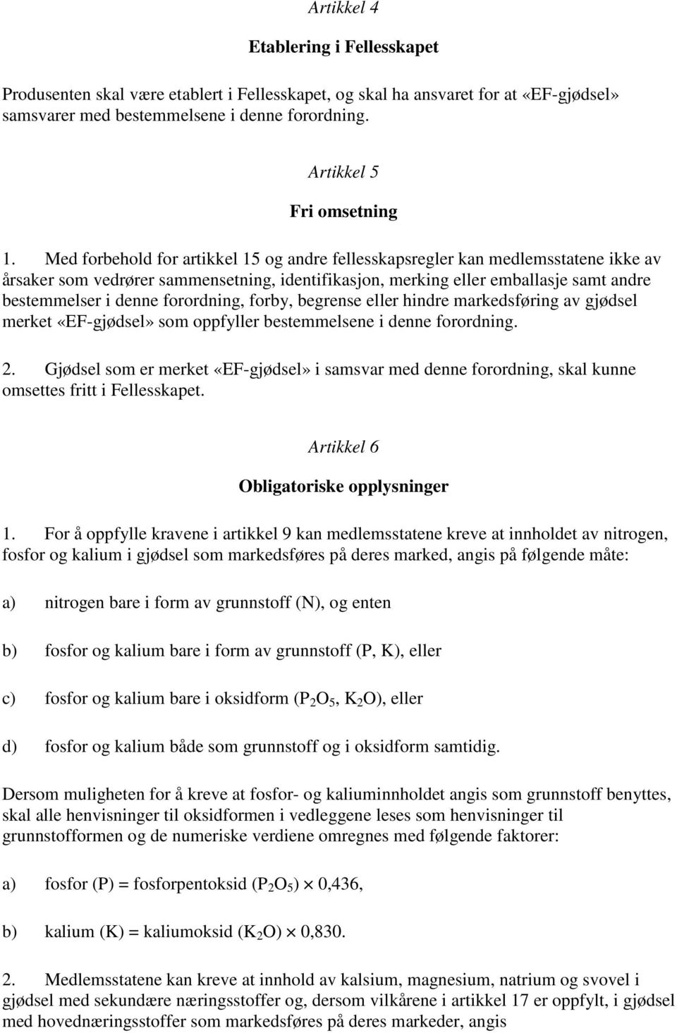 forordning, forby, begrense eller hindre markedsføring av gjødsel merket «EF-gjødsel» som oppfyller bestemmelsene i denne forordning. 2.