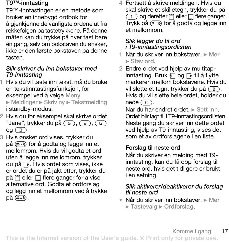 Slik skriver du inn bokstaver med T9-inntasting 1 Hvis du vil taste inn tekst, må du bruke en tekstinntastingsfunksjon, for eksempel ved å velge Meny } Meldinger } Skriv ny } Tekstmelding i