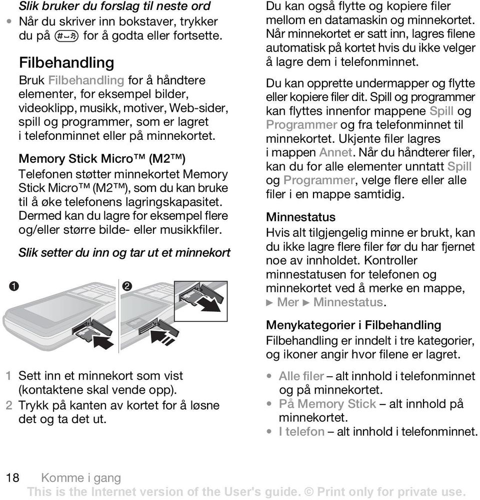 Memory Stick Micro (M2 ) Telefonen støtter minnekortet Memory Stick Micro (M2 ), som du kan bruke til å øke telefonens lagringskapasitet.