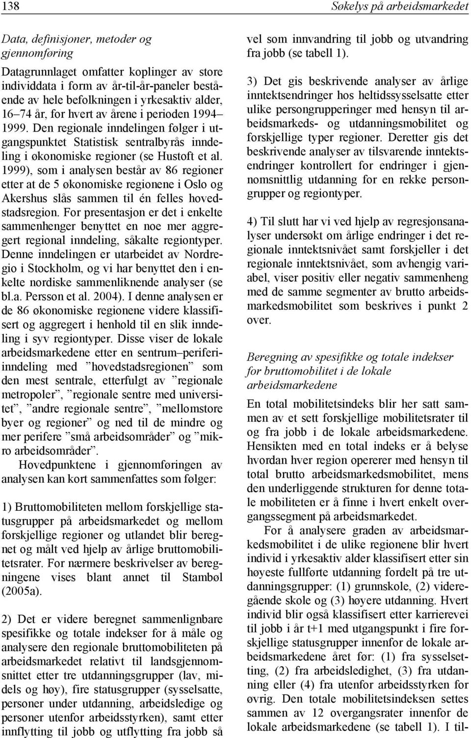 1999), som i analysen består av 86 regioner etter at de 5 økonomiske regionene i Oslo og Akershus slås sammen til én felles hovedstadsregion.