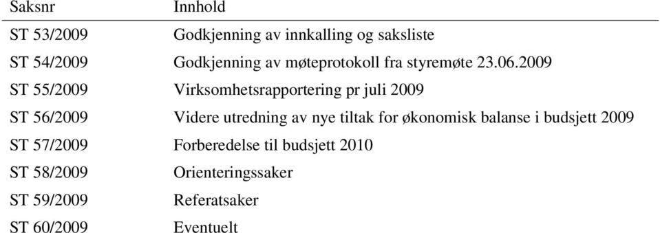 2009 ST 55/2009 Virksomhetsrapportering pr juli 2009 ST 56/2009 Videre utredning av nye