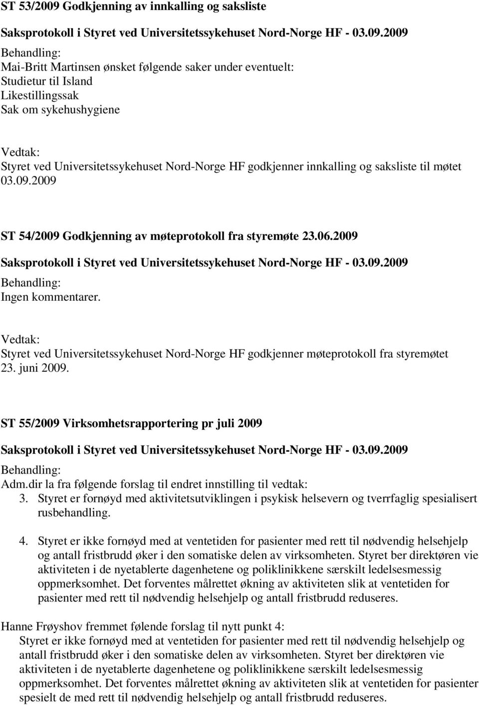 Vedtak: Styret ved Universitetssykehuset Nord-Norge HF godkjenner møteprotokoll fra styremøtet 23. juni 2009. ST 55/2009 Virksomhetsrapportering pr juli 2009 Adm.