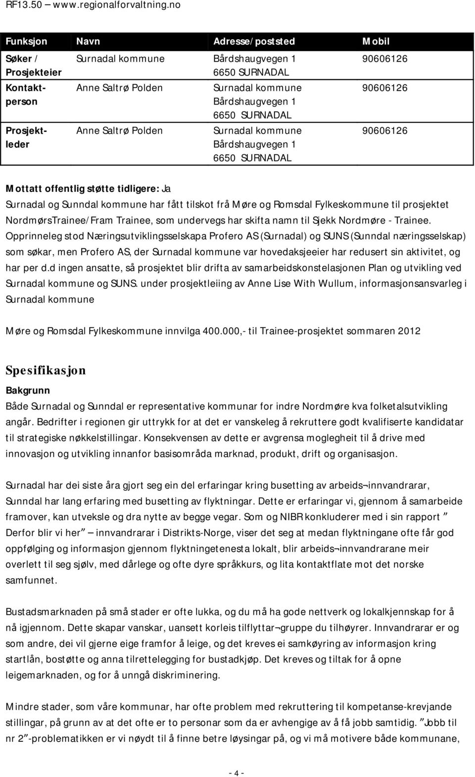 Romsdal Fylkeskommune til prosjektet NordmørsTrainee/Fram Trainee, som undervegs har skifta namn til Sjekk Nordmøre - Trainee.