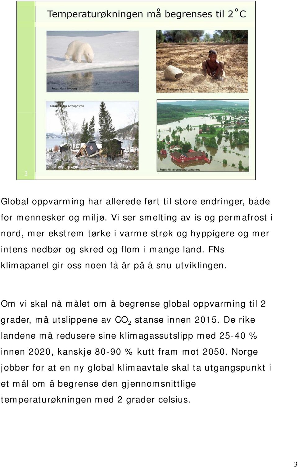 FNs klimapanel gir oss noen få år på å snu utviklingen. Om vi skal nå målet om å begrense global oppvarming til 2 grader, må utslippene av CO 2 stanse innen 2015.