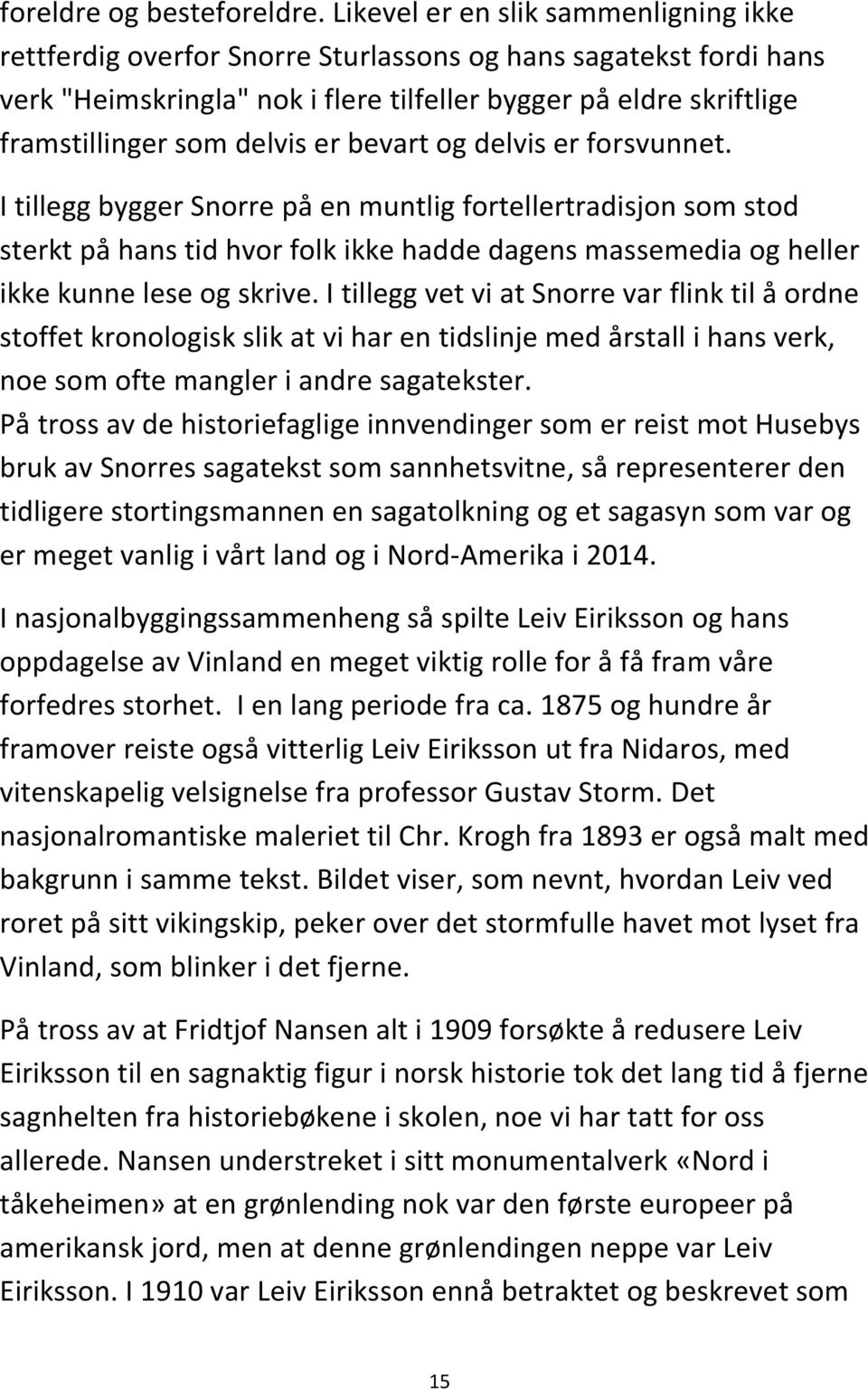 er bevart og delvis er forsvunnet. I tillegg bygger Snorre på en muntlig fortellertradisjon som stod sterkt på hans tid hvor folk ikke hadde dagens massemedia og heller ikke kunne lese og skrive.