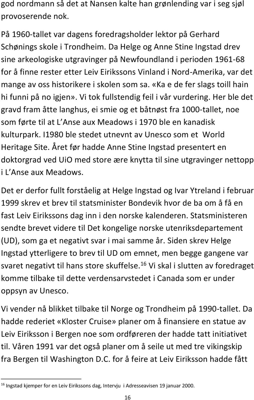 i skolen som sa. «Ka e de fer slags toill hain hi funni på no igjen». Vi tok fullstendig feil i vår vurdering.