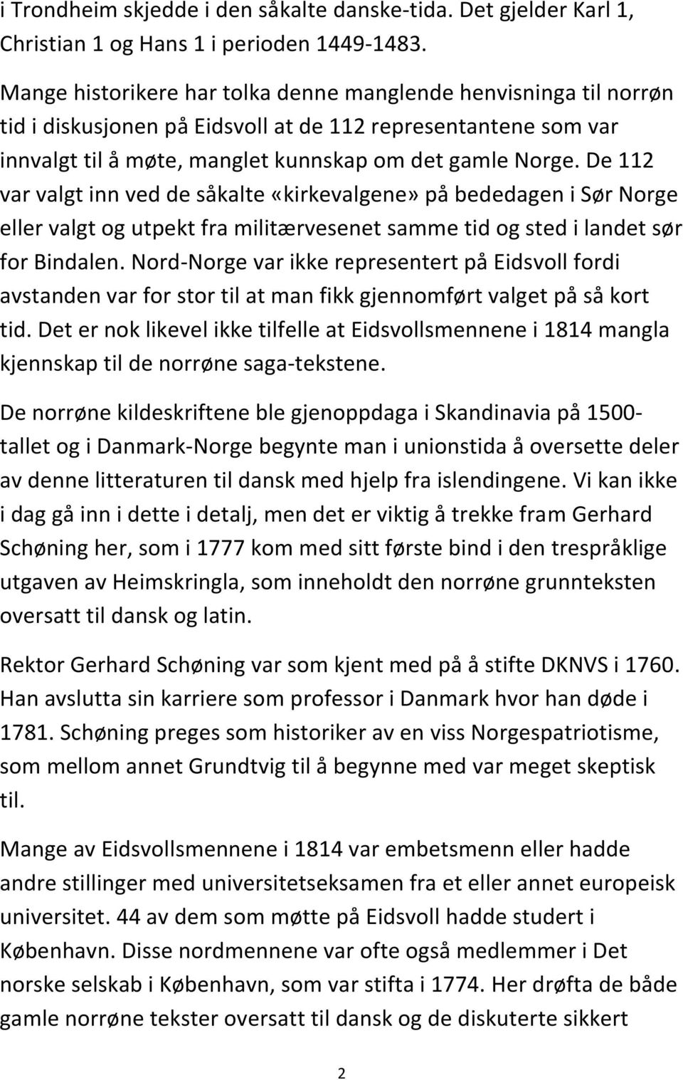 De 112 var valgt inn ved de såkalte «kirkevalgene» på bededagen i Sør Norge eller valgt og utpekt fra militærvesenet samme tid og sted i landet sør for Bindalen.