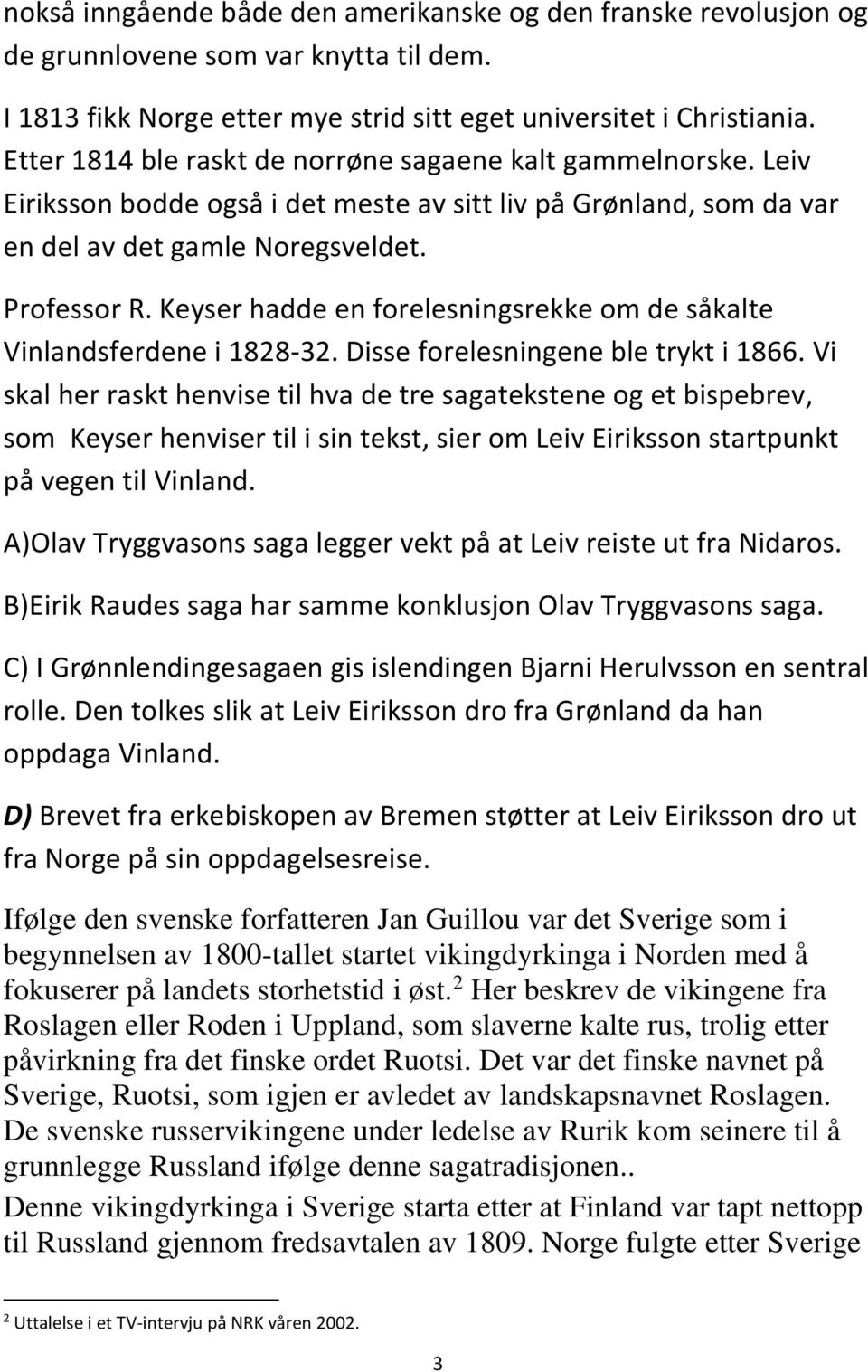 Keyser hadde en forelesningsrekke om de såkalte Vinlandsferdene i 1828-32. Disse forelesningene ble trykt i 1866.