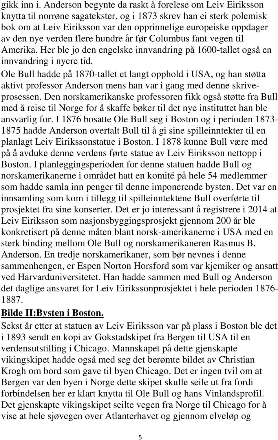 nye verden flere hundre år før Columbus fant vegen til Amerika. Her ble jo den engelske innvandring på 1600-tallet også en innvandring i nyere tid.