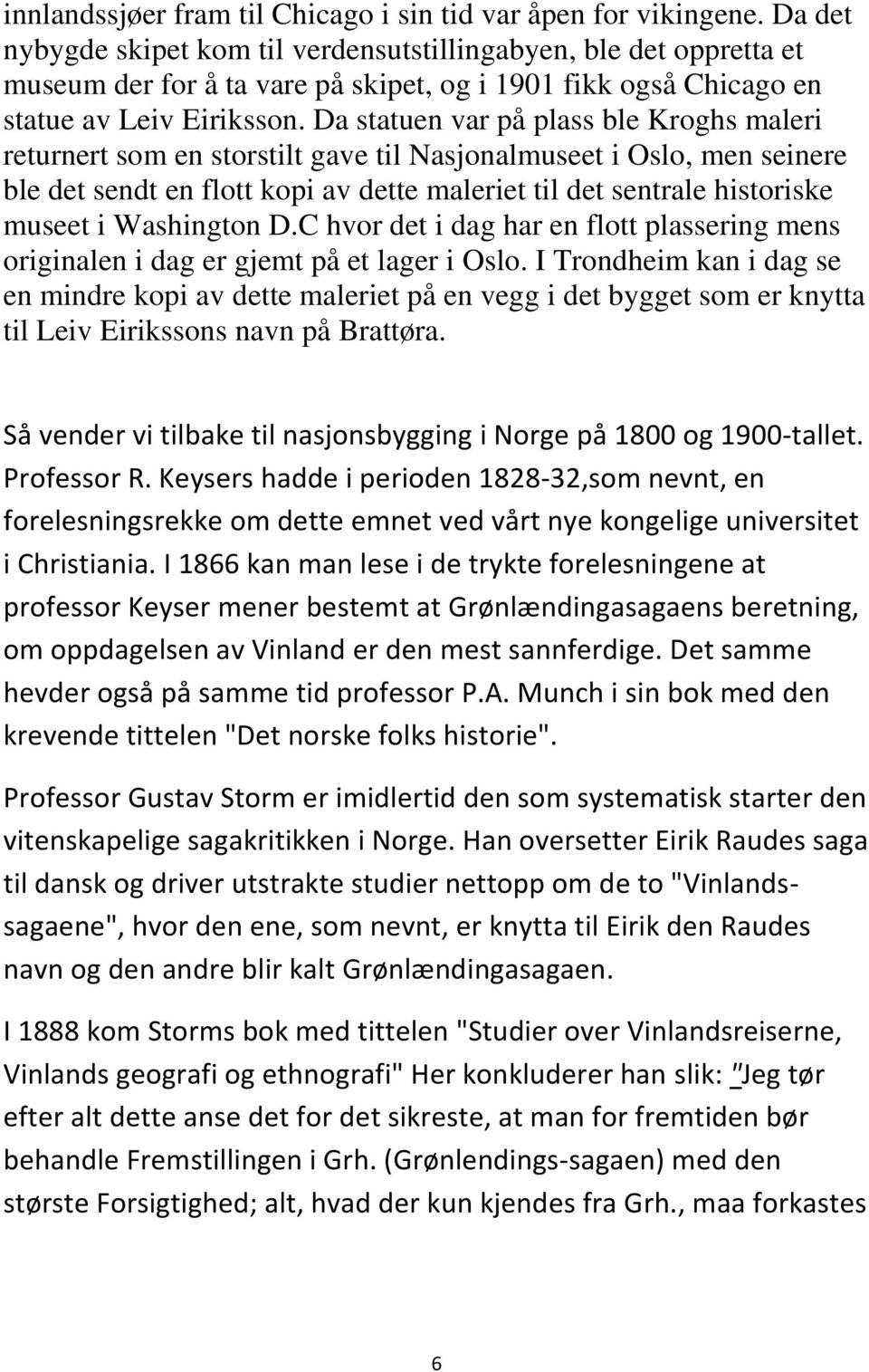 Da statuen var på plass ble Kroghs maleri returnert som en storstilt gave til Nasjonalmuseet i Oslo, men seinere ble det sendt en flott kopi av dette maleriet til det sentrale historiske museet i