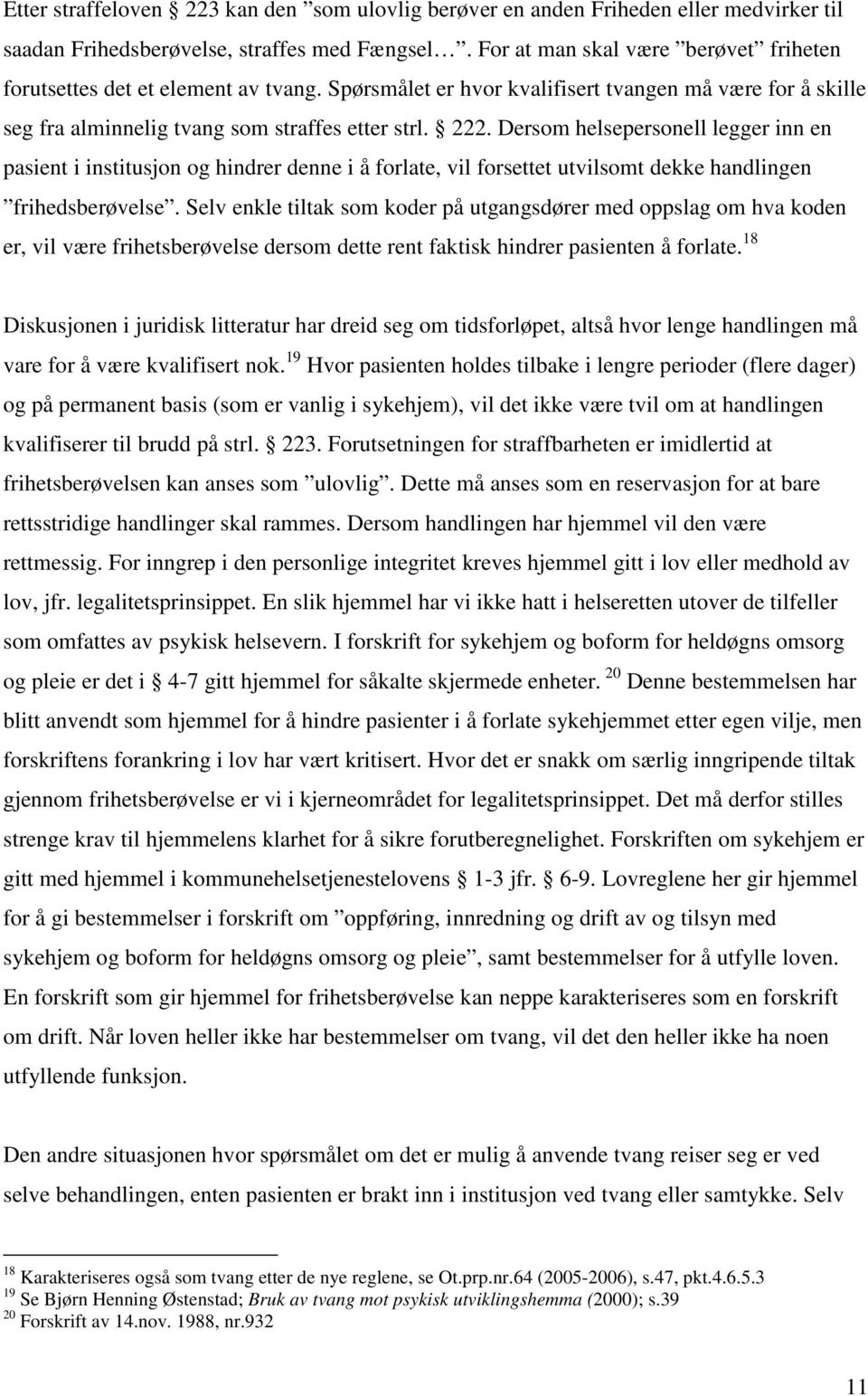 Dersom helsepersonell legger inn en pasient i institusjon og hindrer denne i å forlate, vil forsettet utvilsomt dekke handlingen frihedsberøvelse.