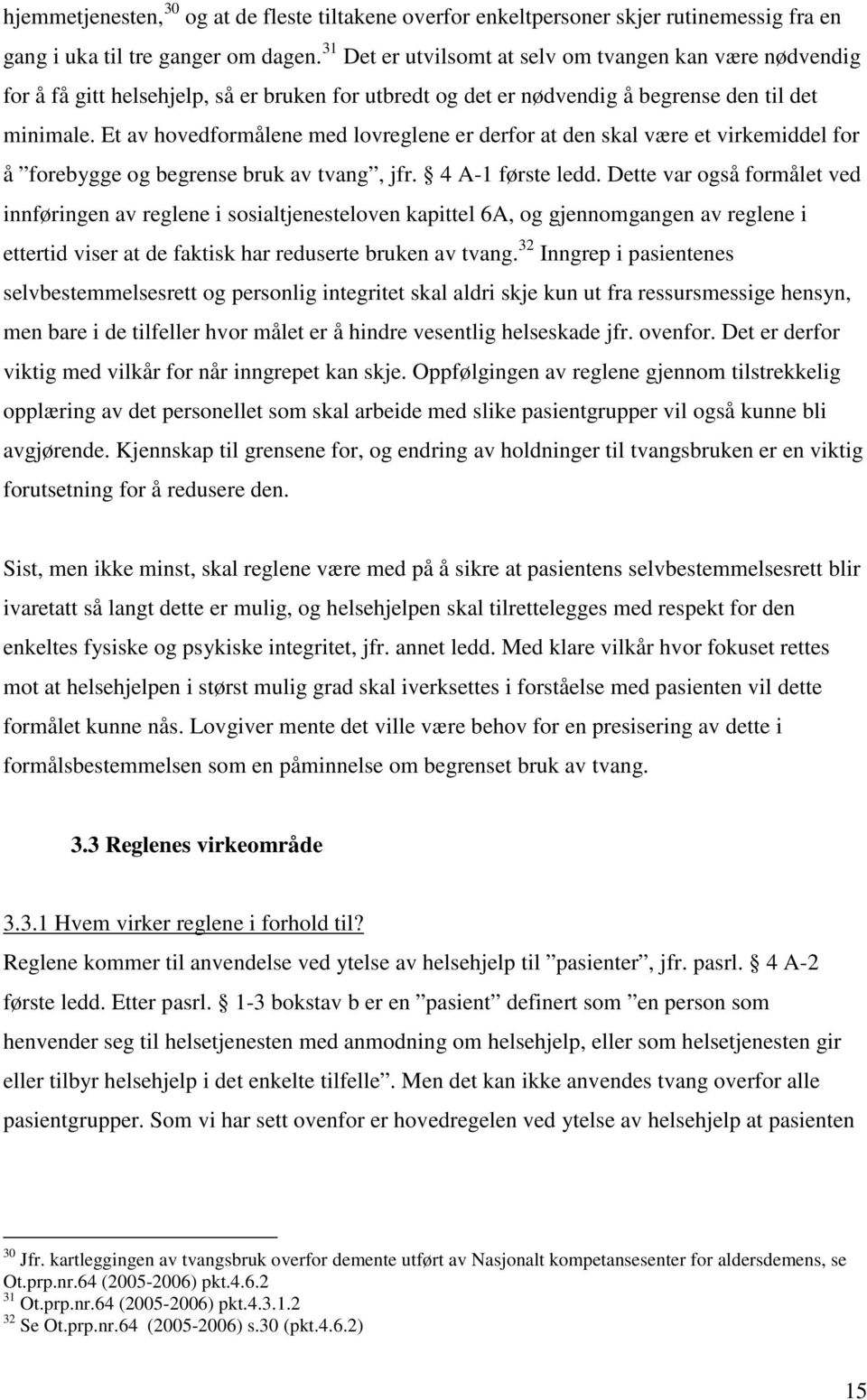 Et av hovedformålene med lovreglene er derfor at den skal være et virkemiddel for å forebygge og begrense bruk av tvang, jfr. 4 A-1 første ledd.