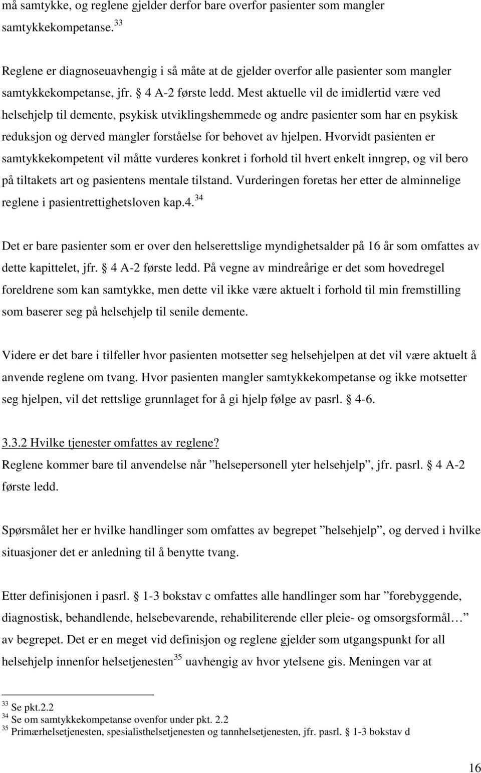 Mest aktuelle vil de imidlertid være ved helsehjelp til demente, psykisk utviklingshemmede og andre pasienter som har en psykisk reduksjon og derved mangler forståelse for behovet av hjelpen.