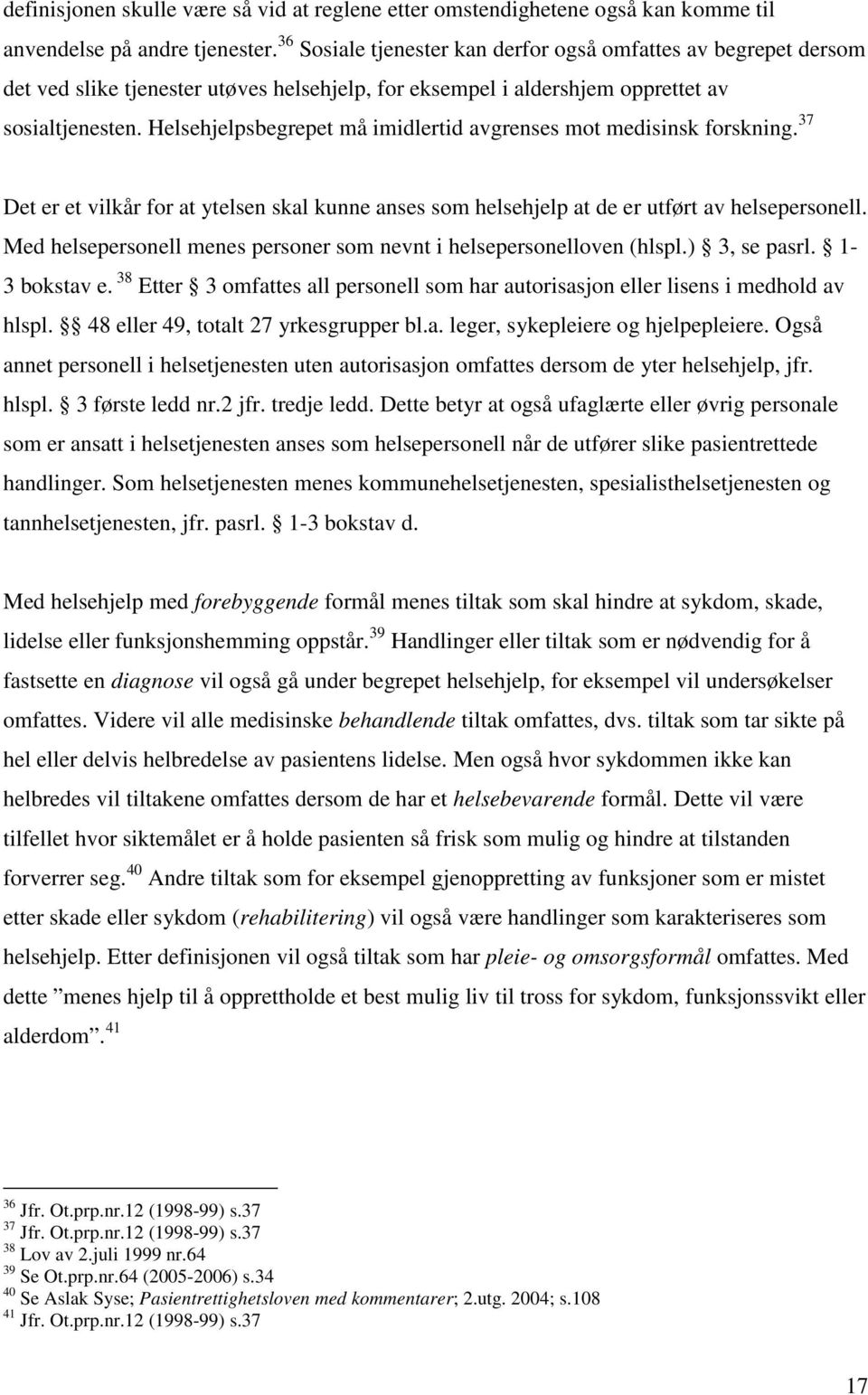 Helsehjelpsbegrepet må imidlertid avgrenses mot medisinsk forskning. 37 Det er et vilkår for at ytelsen skal kunne anses som helsehjelp at de er utført av helsepersonell.