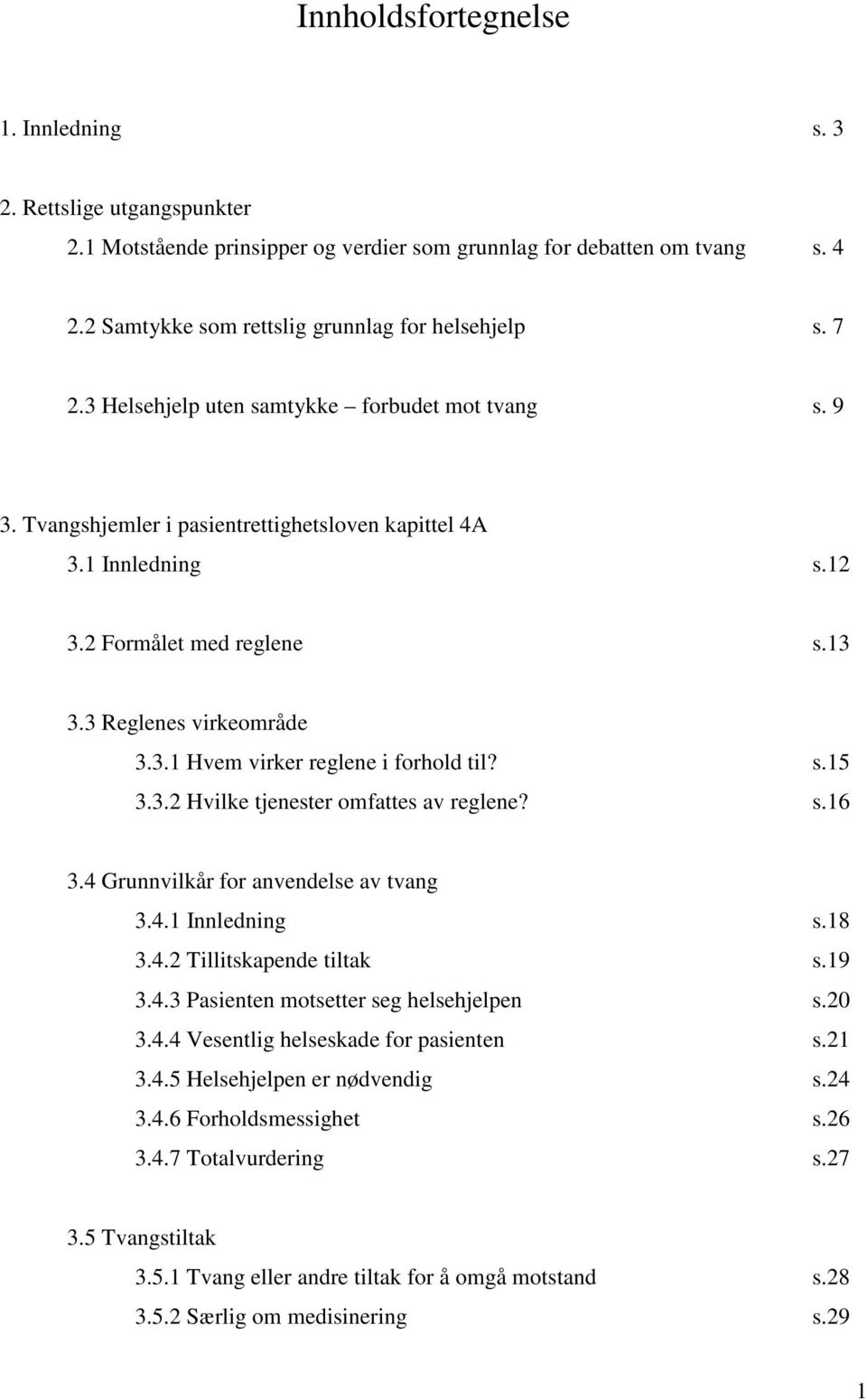 s.15 3.3.2 Hvilke tjenester omfattes av reglene? s.16 3.4 Grunnvilkår for anvendelse av tvang 3.4.1 Innledning s.18 3.4.2 Tillitskapende tiltak s.19 3.4.3 Pasienten motsetter seg helsehjelpen s.20 3.