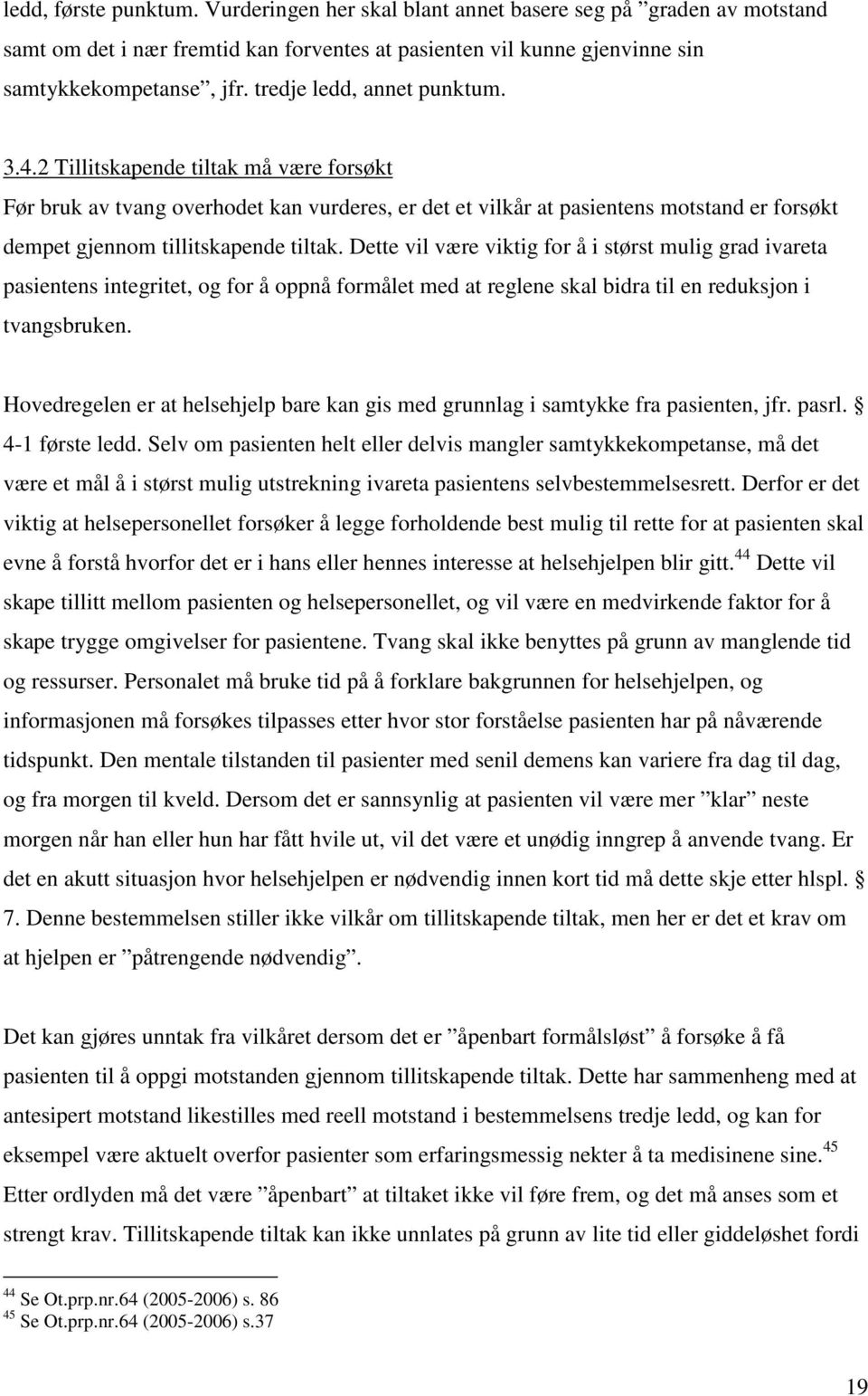 2 Tillitskapende tiltak må være forsøkt Før bruk av tvang overhodet kan vurderes, er det et vilkår at pasientens motstand er forsøkt dempet gjennom tillitskapende tiltak.